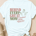 Behind Every Great Mom is a Husband Asking Where it is T-Shirt