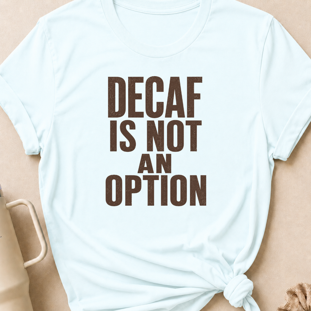 Decaf is Not an Option T-Shirt