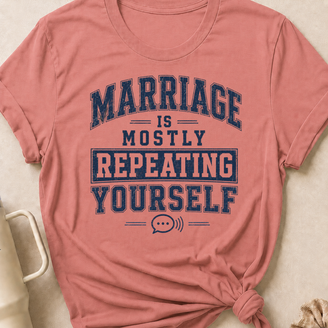 Marriage is Mostly Repeating Yourself T-Shirt