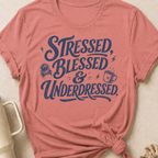 Stressed Blessed & Underdressed T-Shirt