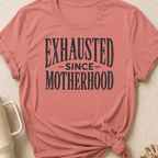 Exhausted Since Motherhood T-Shirt