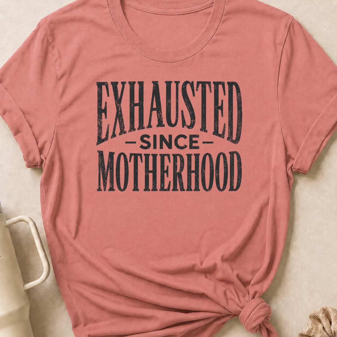 Exhausted Since Motherhood T-Shirt