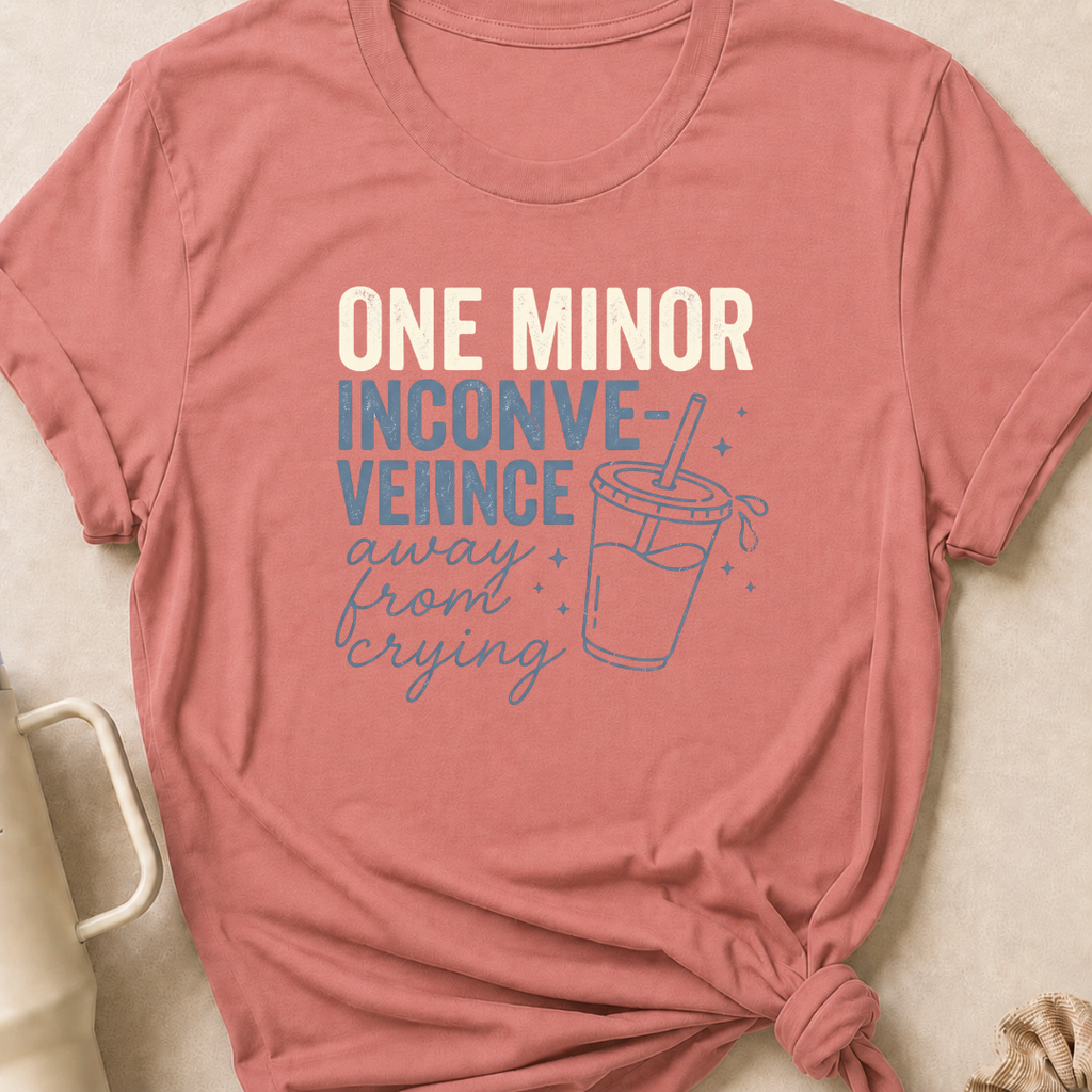 One Minor Inconvenience Away From Crying  T-Shirt