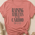 Raising Athletes is my Cardio T-Shirt