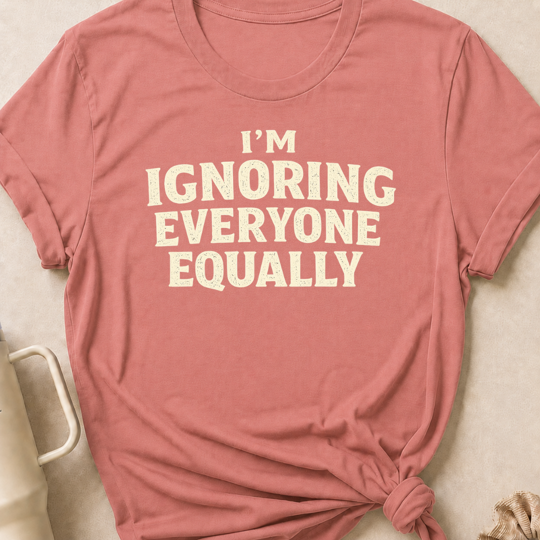I'm Ignoring Everyone Equally T-Shirt