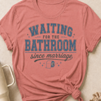 Waiting for the Bathroom since Marriage T-Shirt