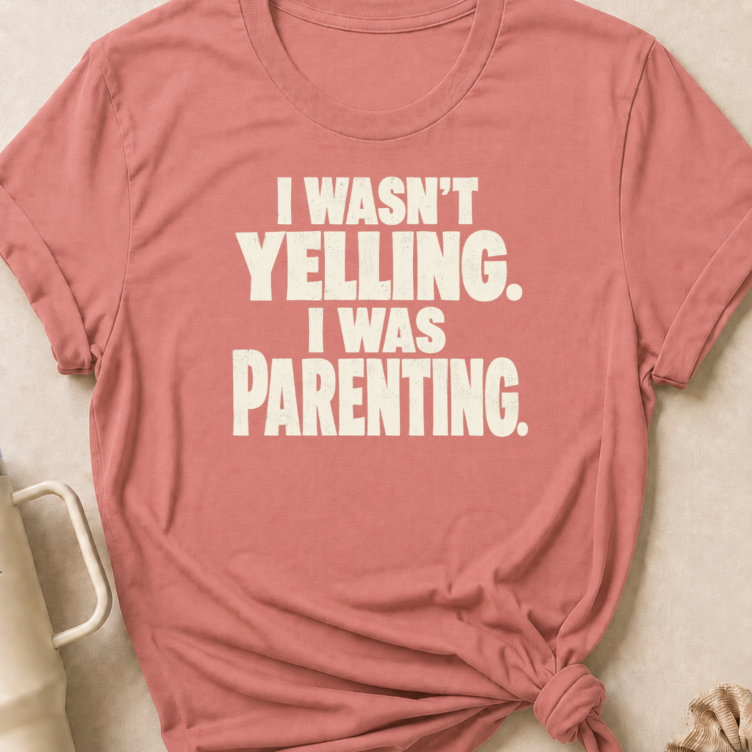 I Wasn't Yelling I Was Parenting T-Shirt