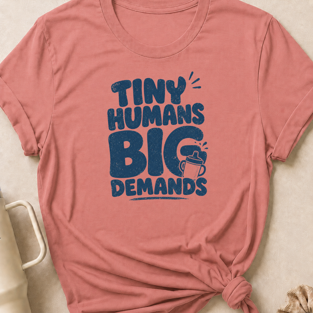 Tiny Humans Big Demands T-Shirt