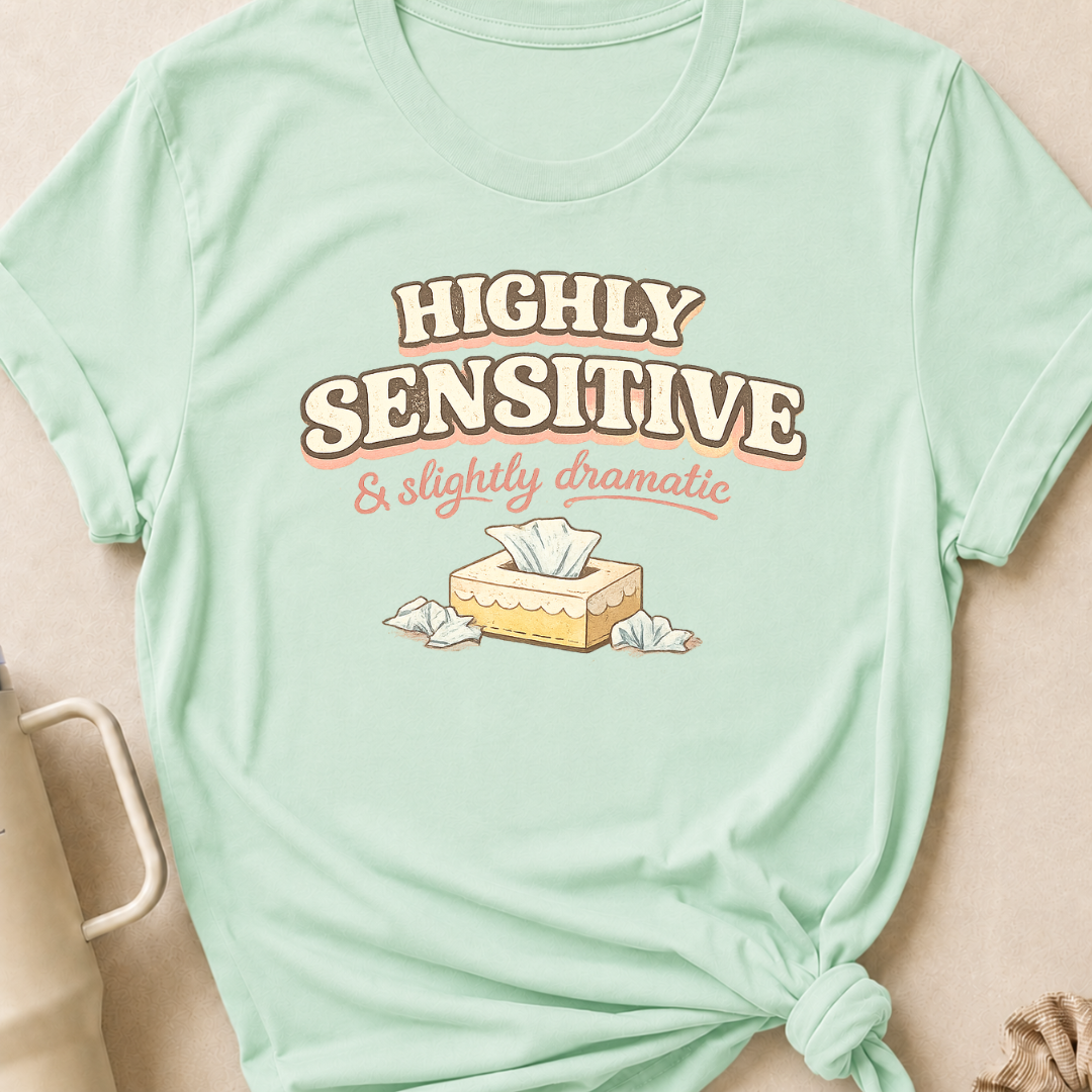 Highly Sensitive and Slightly Dramatic T-Shirt