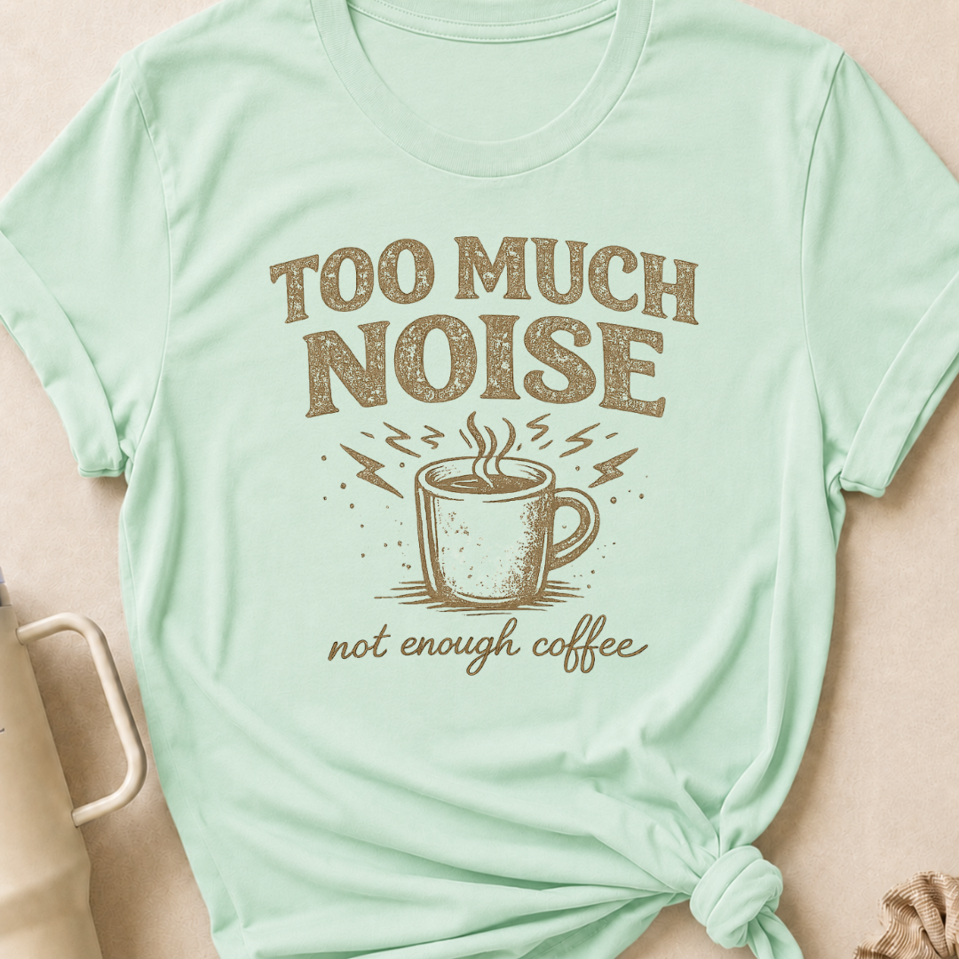 Too Much Noise Not Enough Coffee T-Shirt