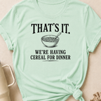 That's It We're Having Cereal for Dinner T-Shirt