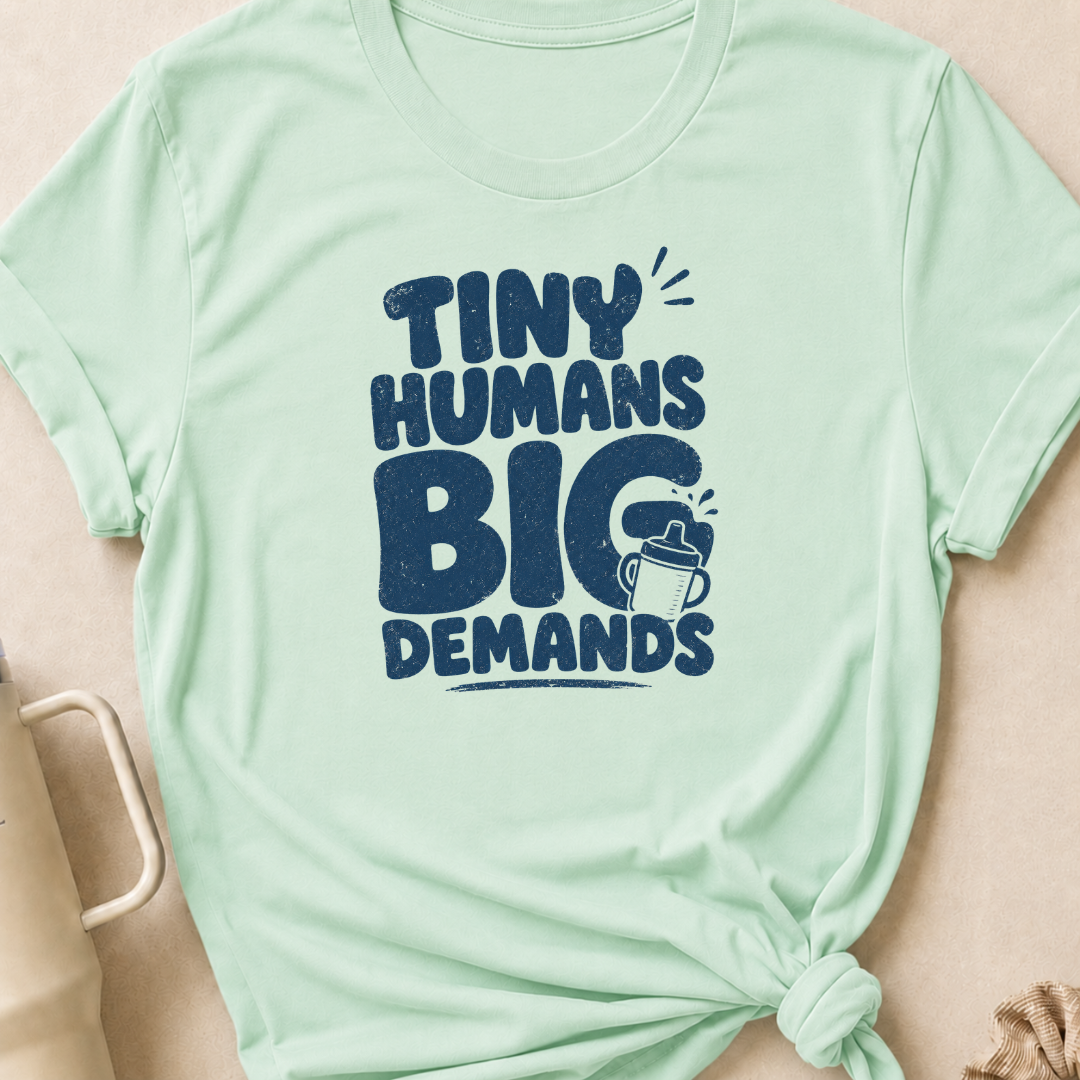 Tiny Humans Big Demands T-Shirt