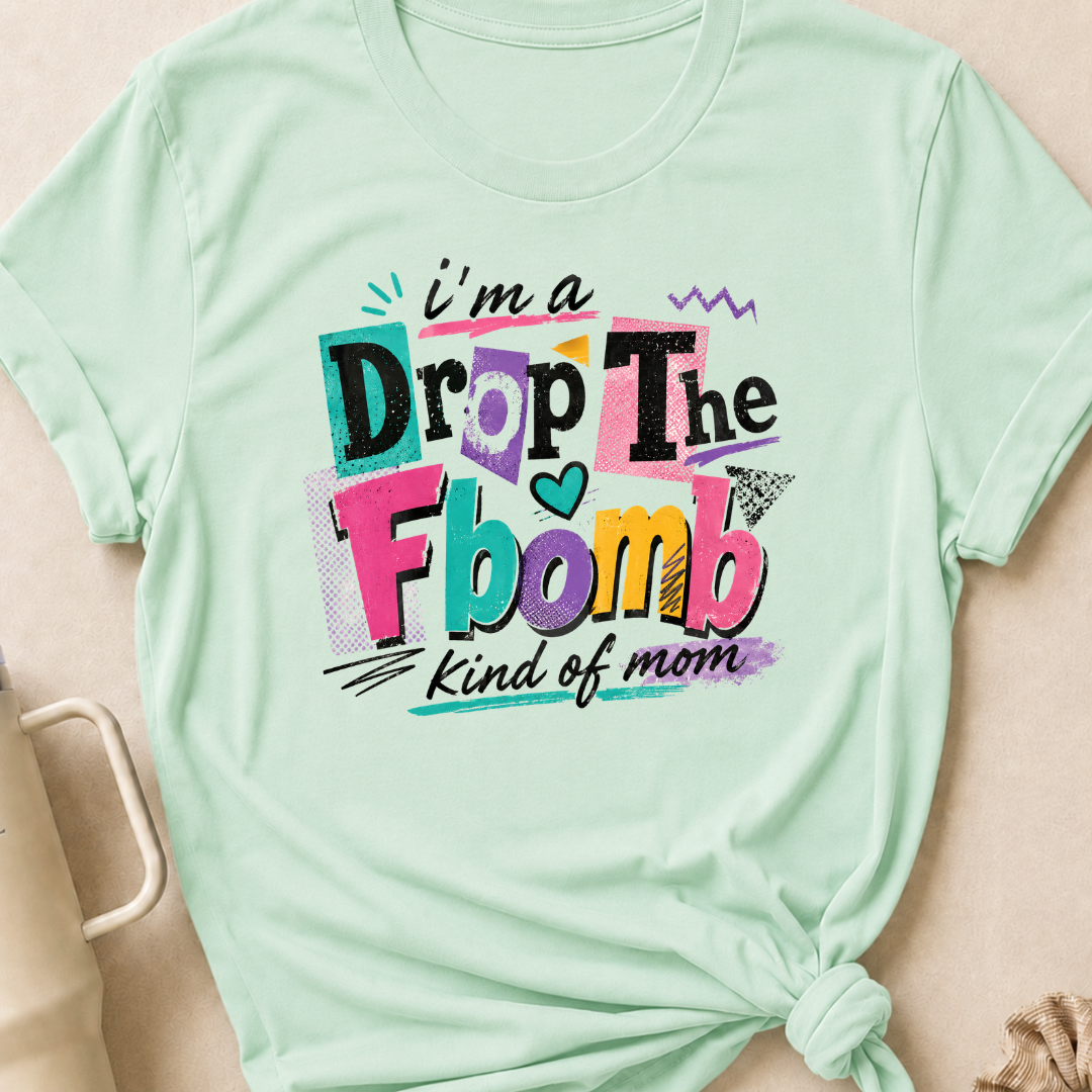 I'm A Drop the F-Bomb Kind of Mom T-Shirt