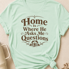 Home is Where He Asks Me Questions T-Shirt