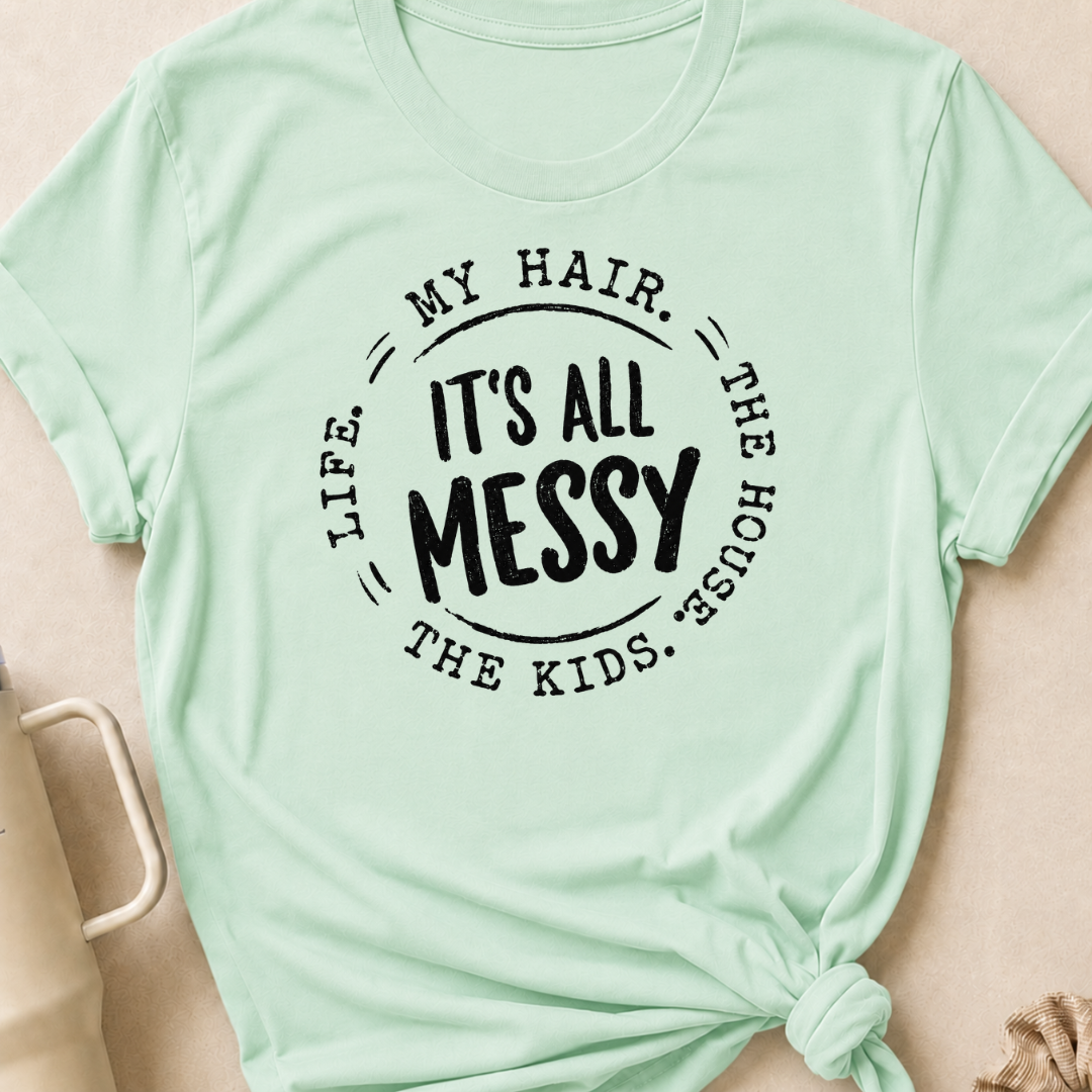 It's All Messy T-Shirt