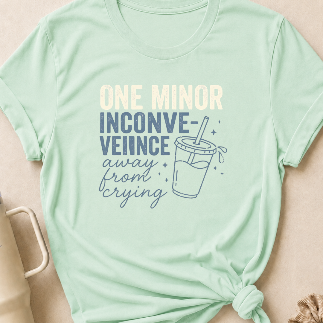 One Minor Inconvenience Away From Crying  T-Shirt