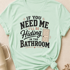 If you Need Me I'll be In the Bathroom T-Shirt