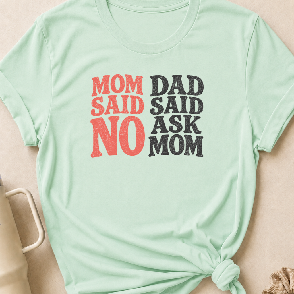 Mom Said No Dad Said Ask Mom T-Shirt