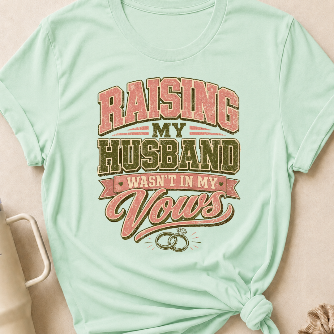 Raising My Husband Wasn't In My Vows T-Shirt