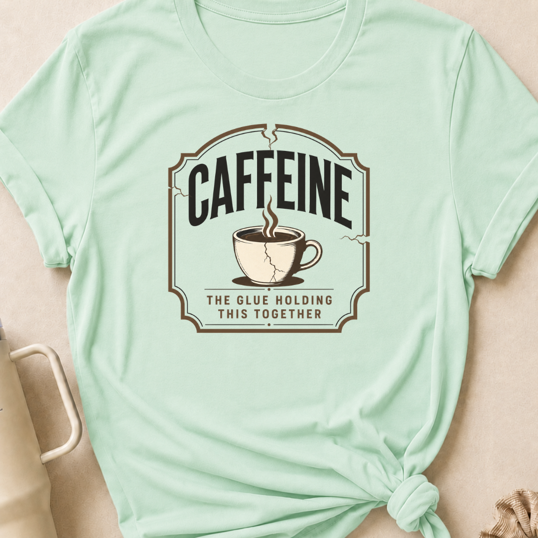 Caffeine The Glue Holding It Together T-Shirt