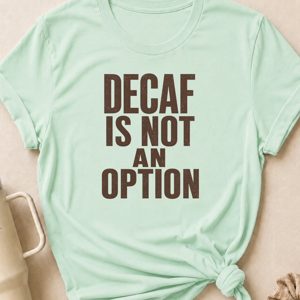 Decaf is Not an Option T-Shirt