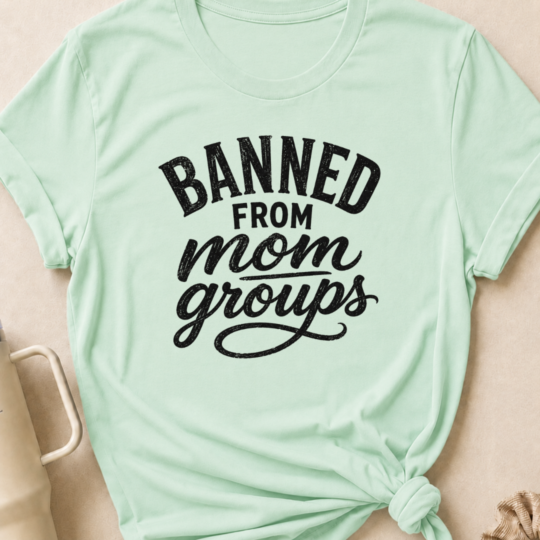 Banned from Mom Groups T-Shirt