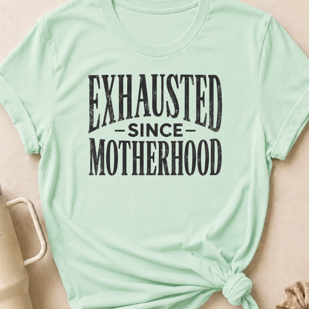 Exhausted Since Motherhood T-Shirt
