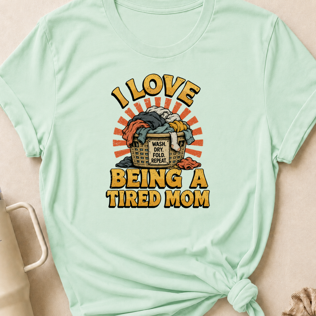 I Love Being a Tired Mom T-Shirt