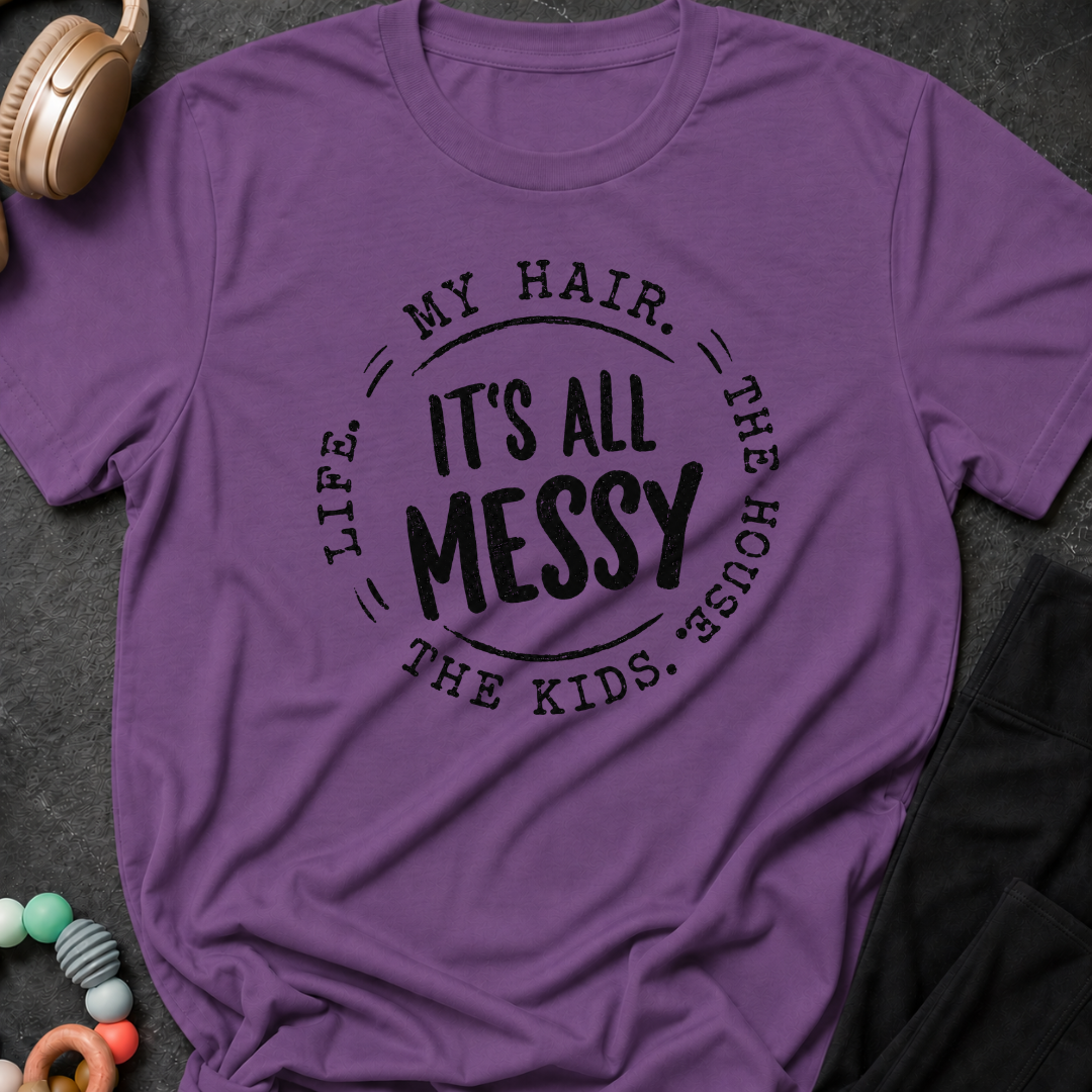 It's All Messy T-Shirt