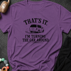 That's It I'm Turning The Car Around T-Shirt
