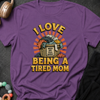 I Love Being a Tired Mom T-Shirt