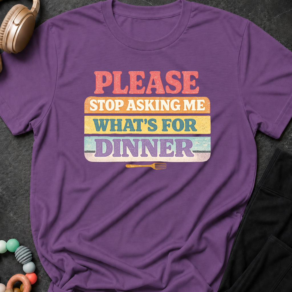 Please Stop Asking Me What's For Dinner T-Shirt