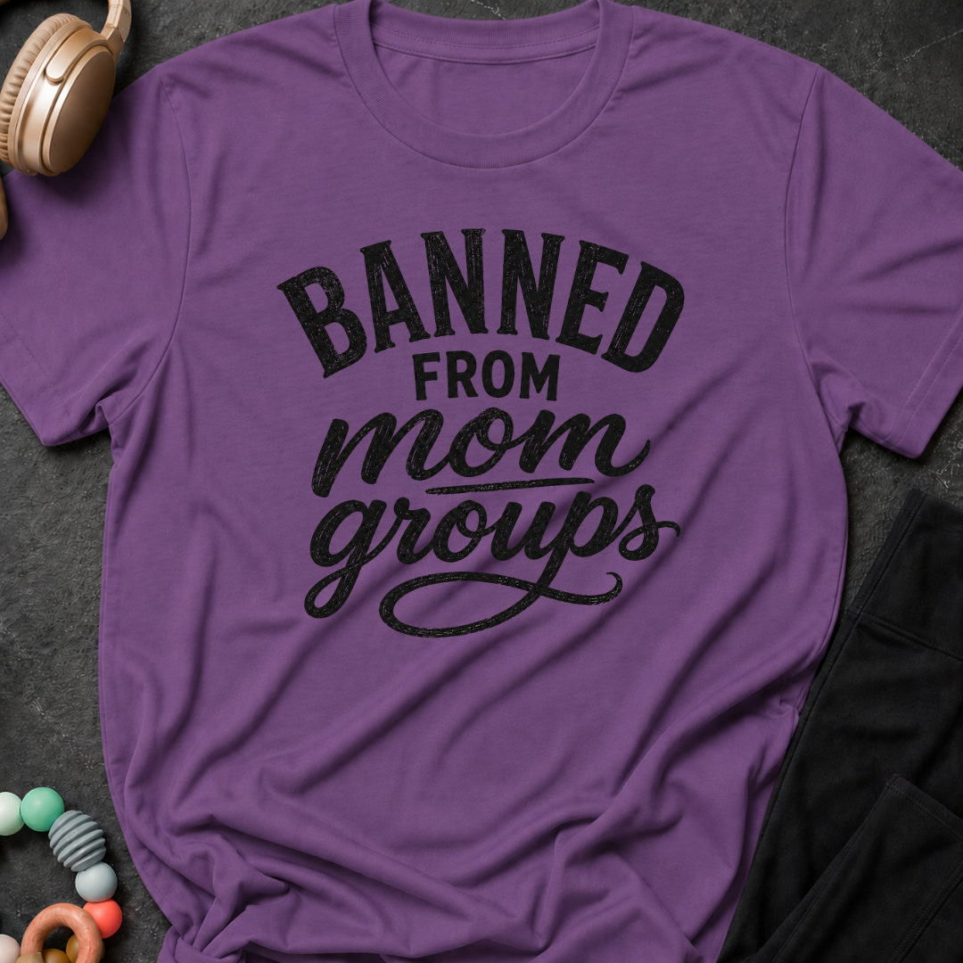 Banned from Mom Groups T-Shirt