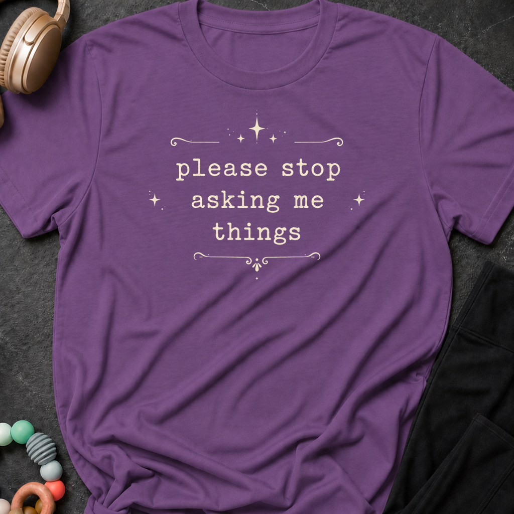 Please Stop Asking Me Things T-Shirt