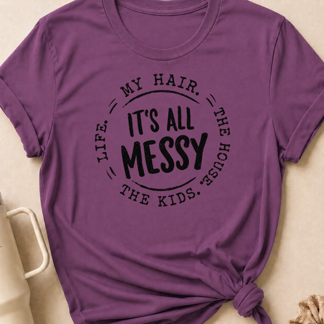 It's All Messy T-Shirt