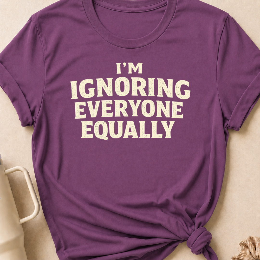 I'm Ignoring Everyone Equally T-Shirt