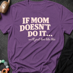 If Mom Doesn't Do It I Guess We'll Just Live Like This T-Shirt