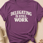 Delegating is Still Work T-Shirt