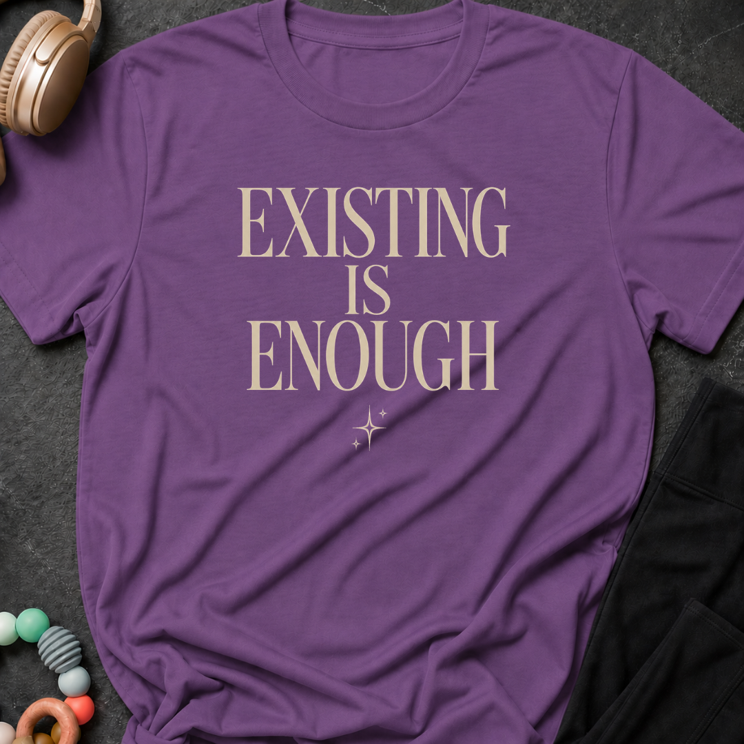 Existing is Enough T-Shirt