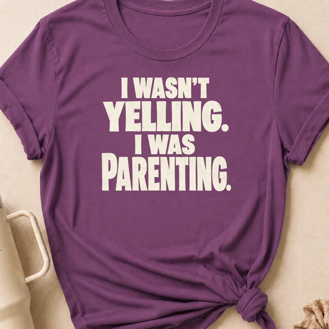 I Wasn't Yelling I Was Parenting T-Shirt