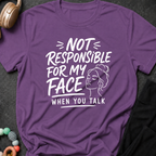 Not Responsible For My Face When You Talk T-Shirt