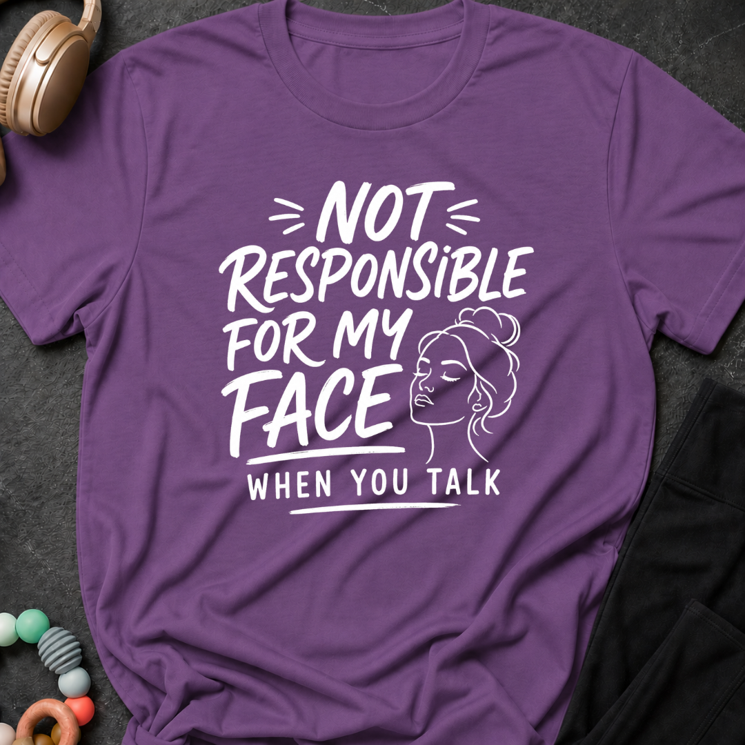 Not Responsible For My Face When You Talk T-Shirt