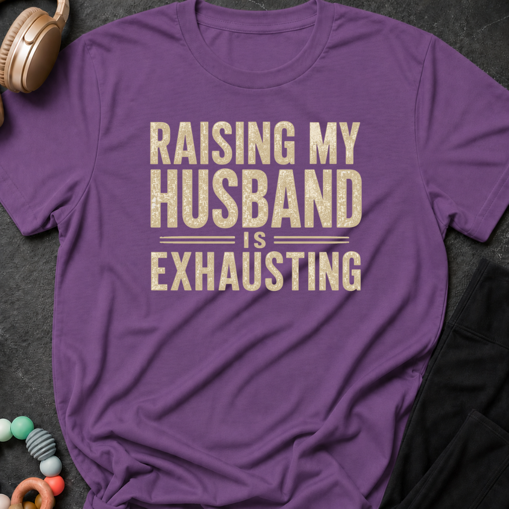 Raising my Husband is Exhausting T-Shirt