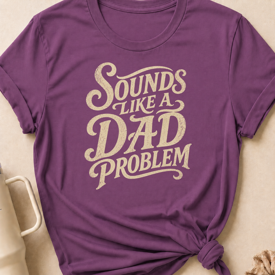 Sounds Like a Dad Problem T-Shirt