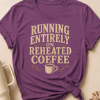 Running Entirely on Reheated Coffee T-Shirt