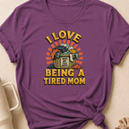 I Love Being a Tired Mom T-Shirt