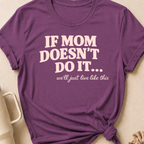 If Mom Doesn't Do It I Guess We'll Just Live Like This T-Shirt