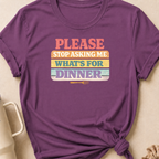 Please Stop Asking Me What's For Dinner T-Shirt