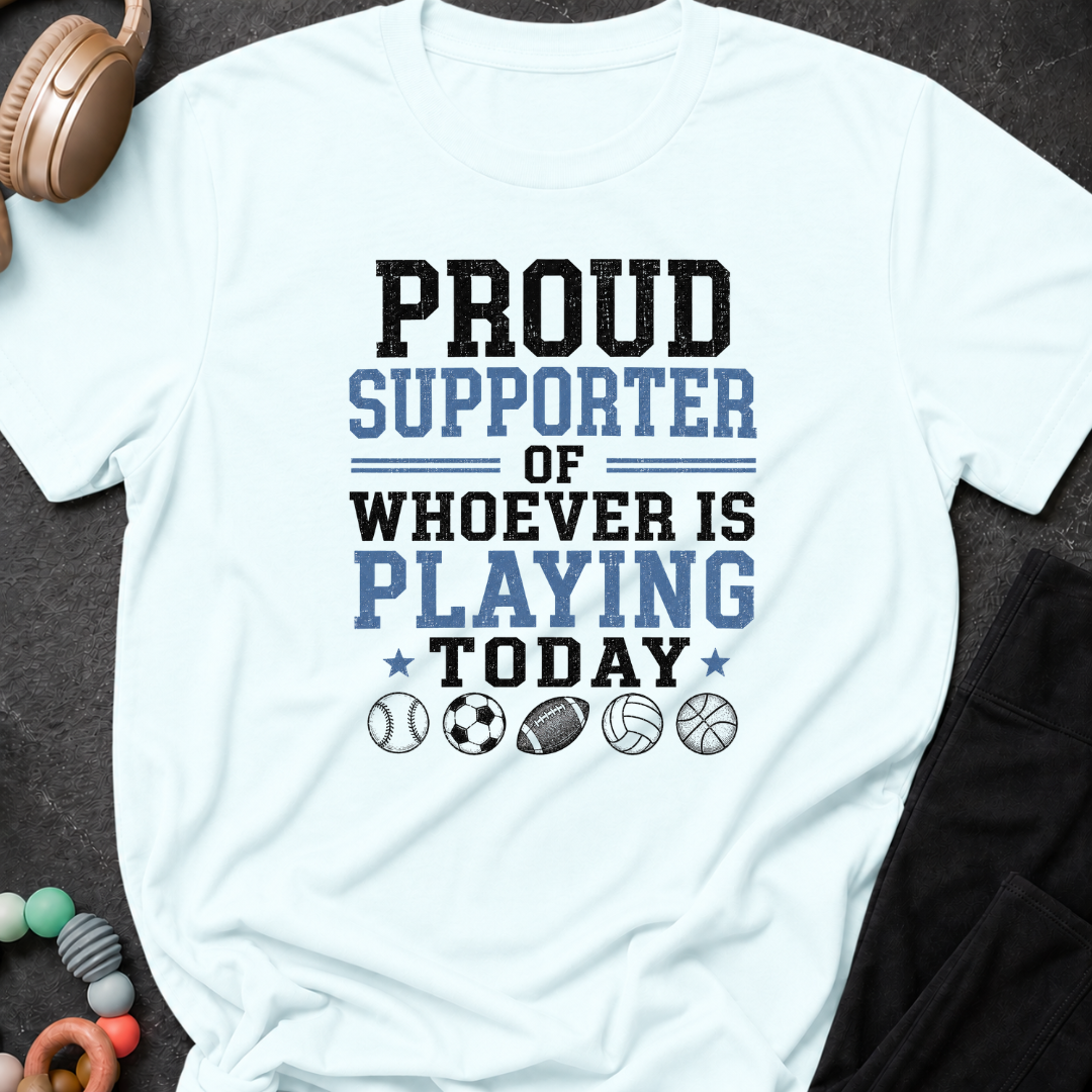 Proud Supporter of Whoever Is Playing Today T-Shirt