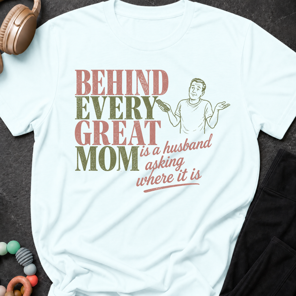 Behind Every Great Mom is a Husband Asking Where it is T-Shirt